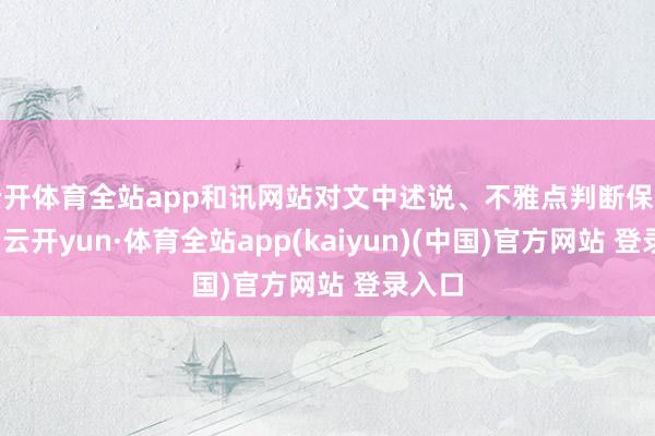 云开体育全站app和讯网站对文中述说、不雅点判断保捏中立-云开yun·体育全站app(kaiyun)(中国)官方网站 登录入口