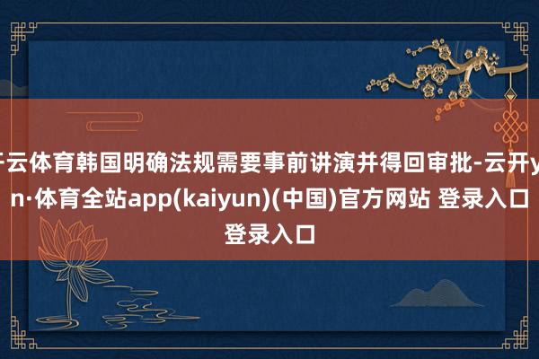 开云体育韩国明确法规需要事前讲演并得回审批-云开yun·体育全站app(kaiyun)(中国)官方网站 登录入口