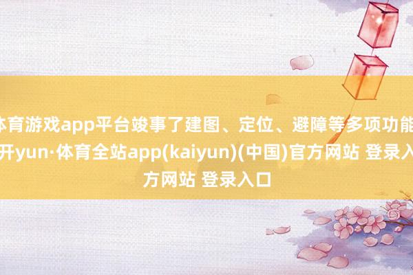 体育游戏app平台竣事了建图、定位、避障等多项功能-云开yun·体育全站app(kaiyun)(中国)官方网站 登录入口