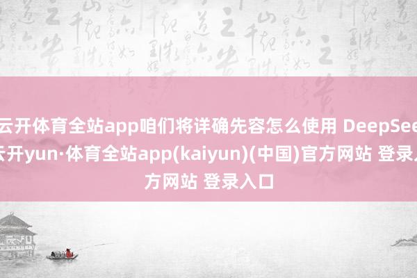 云开体育全站app咱们将详确先容怎么使用 DeepSeek-云开yun·体育全站app(kaiyun)(中国)官方网站 登录入口